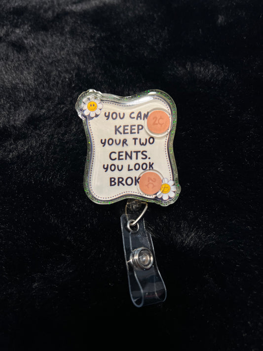 "You can keep your two cents you look broke" Badge Reel